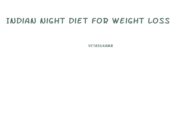 Indian Night Diet For Weight Loss