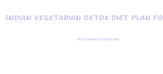 Indian Vegetarian Detox Diet Plan For Weight Loss