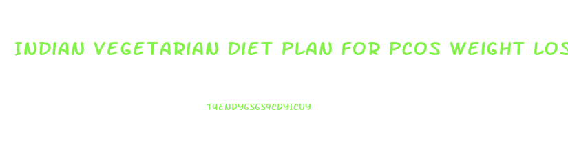 Indian Vegetarian Diet Plan For Pcos Weight Loss