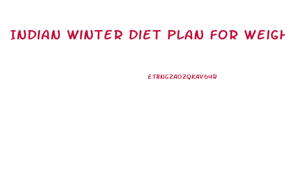 Indian Winter Diet Plan For Weight Loss