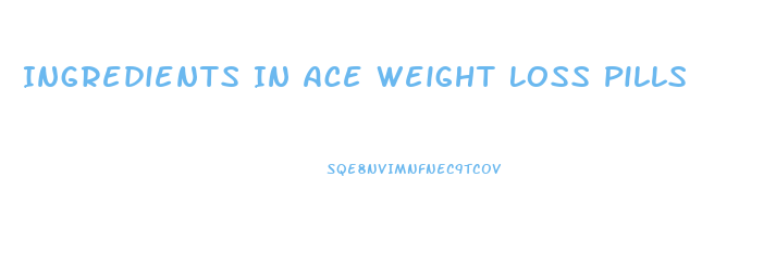 Ingredients In Ace Weight Loss Pills