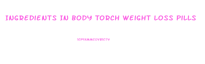 Ingredients In Body Torch Weight Loss Pills