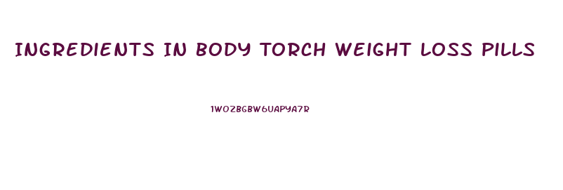 Ingredients In Body Torch Weight Loss Pills