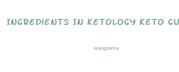 Ingredients In Ketology Keto Gummies