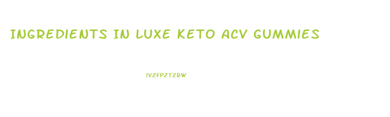 Ingredients In Luxe Keto Acv Gummies