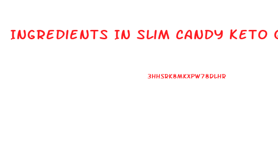 Ingredients In Slim Candy Keto Gummies