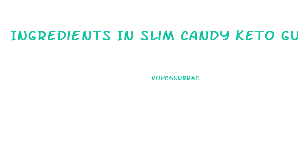 Ingredients In Slim Candy Keto Gummies