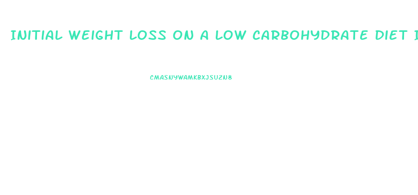 Initial Weight Loss On A Low Carbohydrate Diet Is Primarily