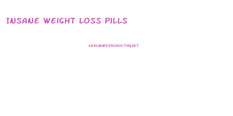 Insane Weight Loss Pills