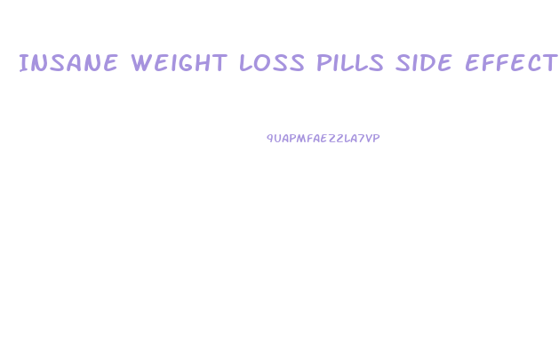 Insane Weight Loss Pills Side Effects