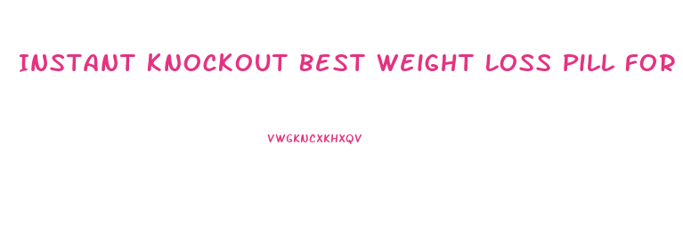 Instant Knockout Best Weight Loss Pill For Men