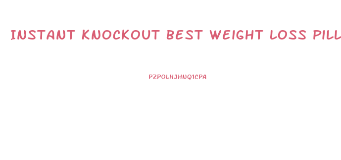 Instant Knockout Best Weight Loss Pills For Men