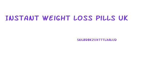 Instant Weight Loss Pills Uk