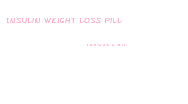 Insulin Weight Loss Pill
