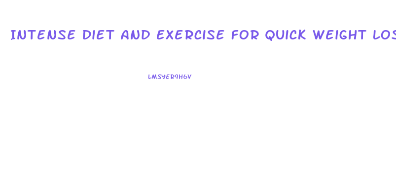 Intense Diet And Exercise For Quick Weight Loss