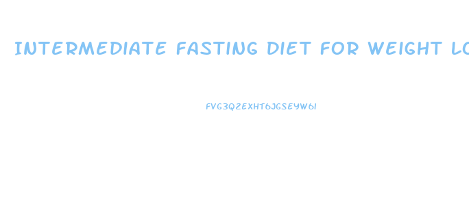 Intermediate Fasting Diet For Weight Loss