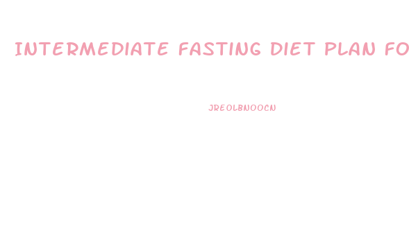 Intermediate Fasting Diet Plan For Weight Loss