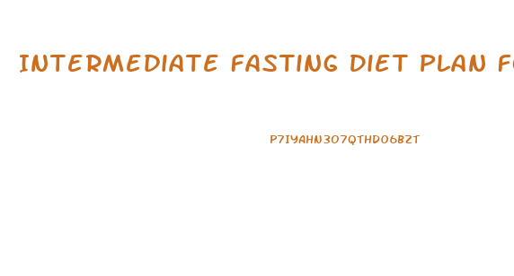 Intermediate Fasting Diet Plan For Weight Loss