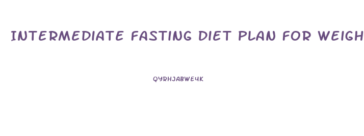 Intermediate Fasting Diet Plan For Weight Loss