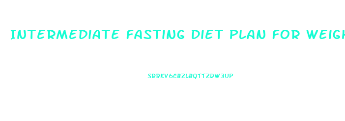 Intermediate Fasting Diet Plan For Weight Loss