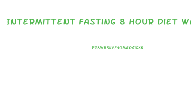 Intermittent Fasting 8 Hour Diet Weight Loss