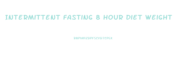 Intermittent Fasting 8 Hour Diet Weight Loss