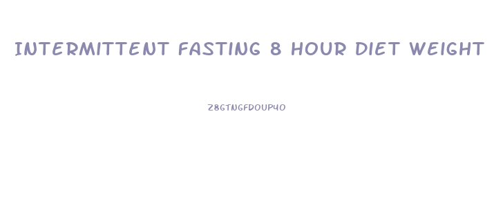 Intermittent Fasting 8 Hour Diet Weight Loss