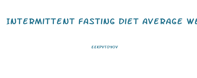 Intermittent Fasting Diet Average Weight Loss