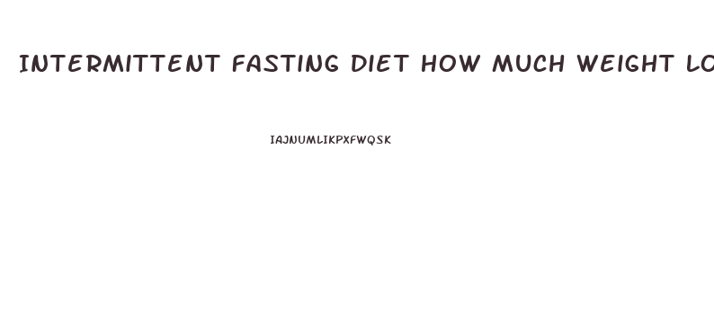 Intermittent Fasting Diet How Much Weight Loss