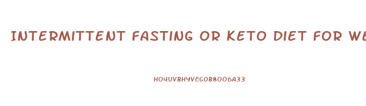 Intermittent Fasting Or Keto Diet For Weight Loss