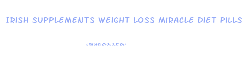 Irish Supplements Weight Loss Miracle Diet Pills