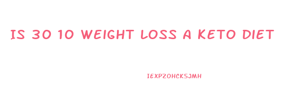 Is 30 10 Weight Loss A Keto Diet