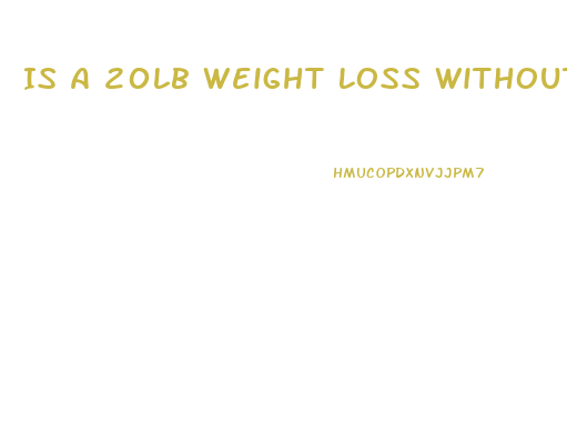 Is A 20lb Weight Loss Without Dieting Concerning