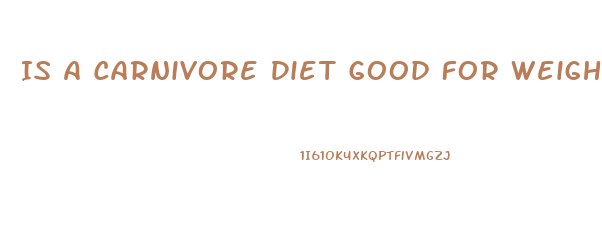 Is A Carnivore Diet Good For Weight Loss