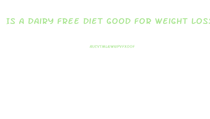 Is A Dairy Free Diet Good For Weight Loss