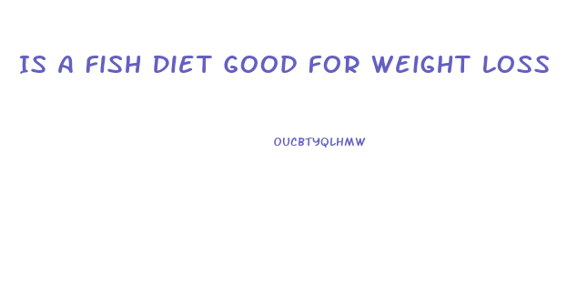 Is A Fish Diet Good For Weight Loss