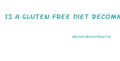 Is A Gluten Free Diet Recommended For Weight Loss