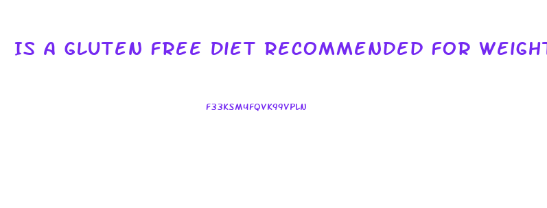 Is A Gluten Free Diet Recommended For Weight Loss