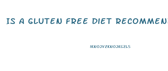 Is A Gluten Free Diet Recommended For Weight Loss