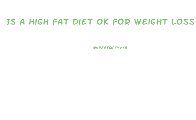 Is A High Fat Diet Ok For Weight Loss