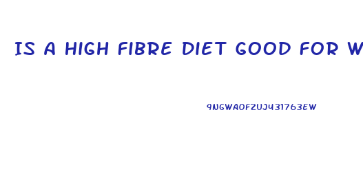 Is A High Fibre Diet Good For Weight Loss