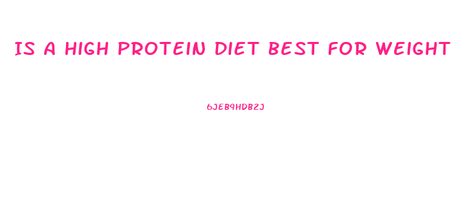 Is A High Protein Diet Best For Weight Loss