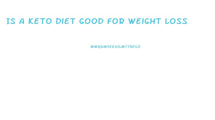 Is A Keto Diet Good For Weight Loss