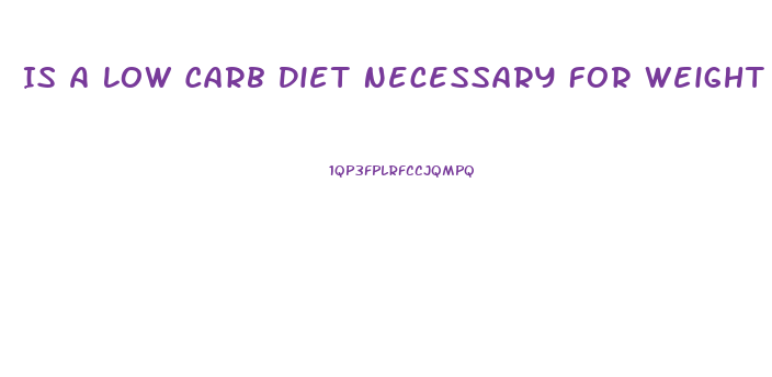 Is A Low Carb Diet Necessary For Weight Loss