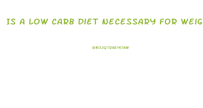 Is A Low Carb Diet Necessary For Weight Loss