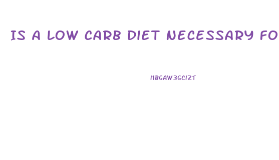 Is A Low Carb Diet Necessary For Weight Loss