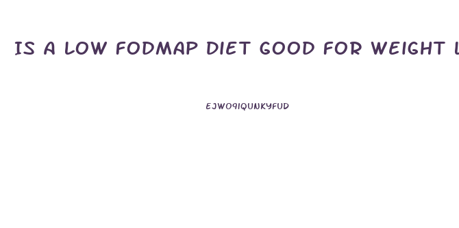 Is A Low Fodmap Diet Good For Weight Loss