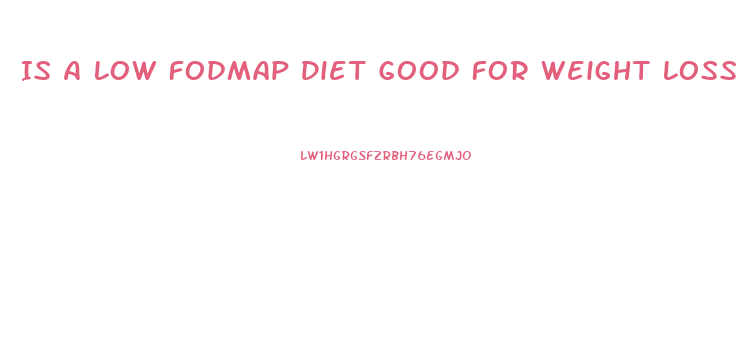 Is A Low Fodmap Diet Good For Weight Loss