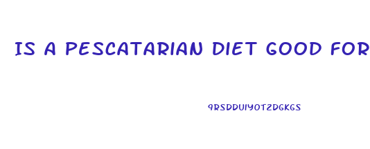 Is A Pescatarian Diet Good For Weight Loss