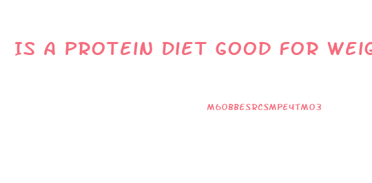 Is A Protein Diet Good For Weight Loss
